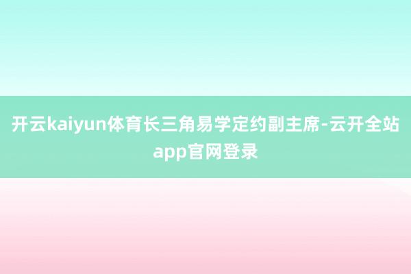 开云kaiyun体育长三角易学定约副主席-云开全站app官网登录